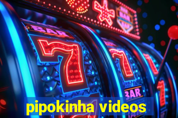 pipokinha videos